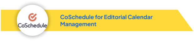 CoSchedule logo with text 'CoSchedule for Editorial Calendar Management' on a yellow banner.